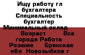 Ищу работу гл. бухгалтера › Специальность ­ бухгалтер › Минимальный оклад ­ 30 000 › Возраст ­ 41 - Все города Работа » Резюме   . Брянская обл.,Новозыбков г.